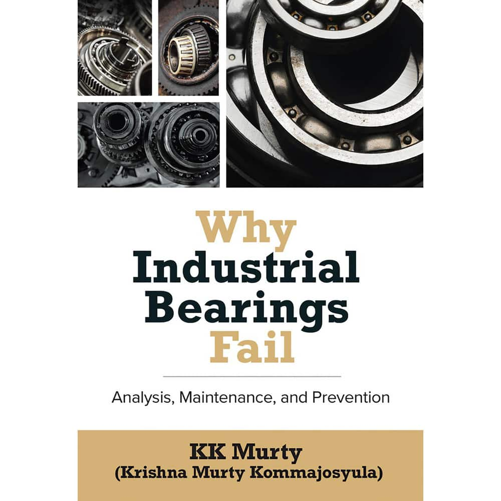 Reference Manuals & Books; Applications: Bearings; Subcategory: Manufacturing; Publication Type: Reference Book; Author: KK Murty; Book Title: Why Bearings Fail: Analysis, Maintenance, and Prevention; Edition Of Publication: 1st; Publisher: Industrial Pre