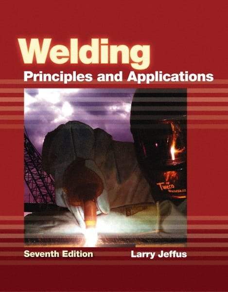 DELMAR CENGAGE Learning - Welding: Principles and Applications Publication, 7th Edition - by Jeffus, Delmar/Cengage Learning, 2011 - Eagle Tool & Supply