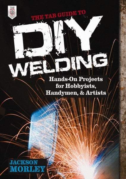 McGraw-Hill - TAB GUIDE TO DIY WELDING Handbook, 1st Edition - by Jackson Morley, McGraw-Hill, 2013 - Eagle Tool & Supply