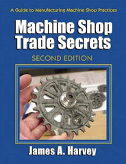 Industrial Press - Machine Shop Trade Secrets Publication, 2nd Edition - by James A. Harvey, Industrial Press, 2013 - Eagle Tool & Supply