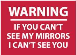 NMC - "Warning - If You Can't See My Mirrors I Can't See You", 10" Long x 14" Wide, Pressure-Sensitive Vinyl Safety Sign - Rectangle, 0.004" Thick, Use for Accident Prevention - Eagle Tool & Supply