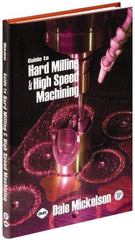 Industrial Press - Guide to Hard Milling & High Speed Machining Publication, 1st Edition - by Dale Mickelson, Industrial Press, 2006 - Eagle Tool & Supply