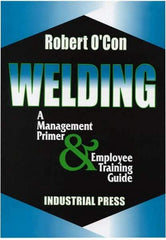 Industrial Press - Welding A Management Primer & Employee Training Guide Publication - by Robert O'Con, 2000 - Eagle Tool & Supply