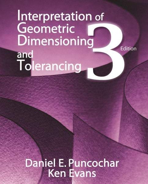 Industrial Press - Interpretation of Geometric Dimensioning & Tolerancing Publication, 3rd Edition - by Daniel Puncochar & Ken Evans, Industrial Press, 2010 - Eagle Tool & Supply